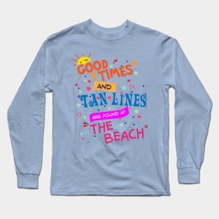 Good Times and Tan Lines are found at the Beach Long Sleeve T-Shirt